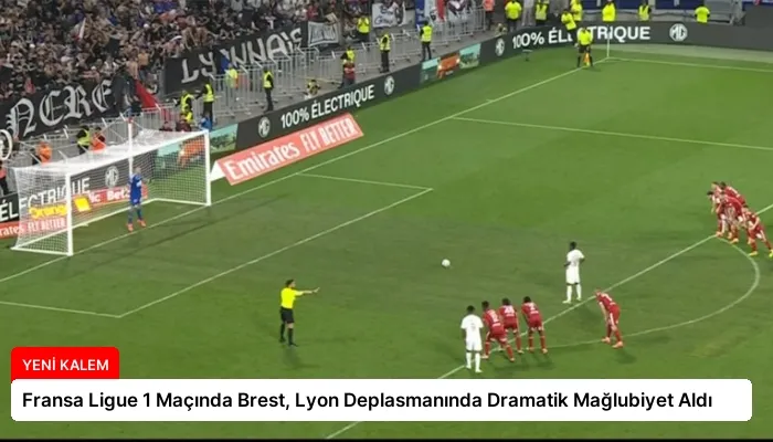 Fransa Ligue 1 Maçında Brest, Lyon Deplasmanında Dramatik Mağlubiyet Aldı