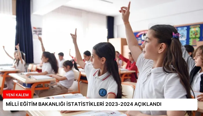 MİLLİ EĞİTİM BAKANLIĞI İSTATİSTİKLERİ 2023-2024 AÇIKLANDI