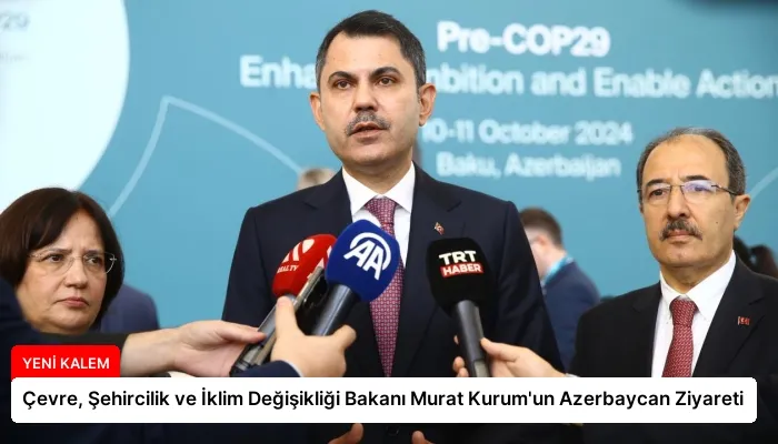 Çevre, Şehircilik ve İklim Değişikliği Bakanı Murat Kurum’un Azerbaycan Ziyareti