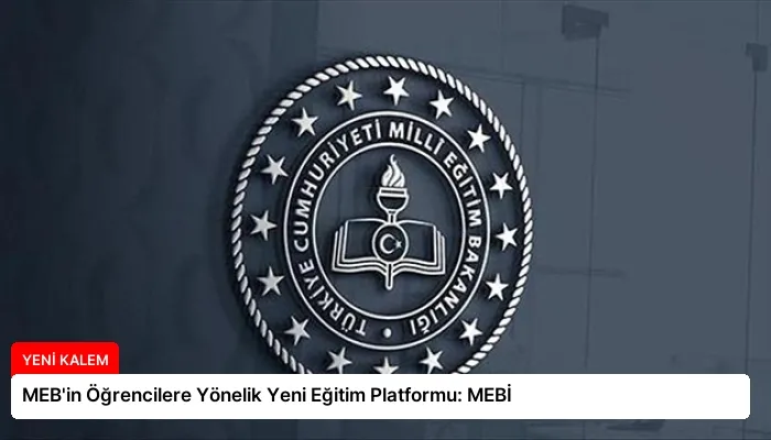 MEB’in Öğrencilere Yönelik Yeni Eğitim Platformu: MEBİ