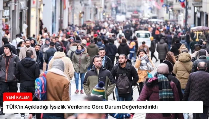 TÜİK’in Açıkladığı İşsizlik Verilerine Göre Durum Değerlendirildi