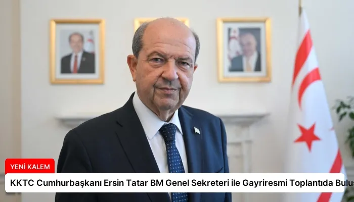 KKTC Cumhurbaşkanı Ersin Tatar BM Genel Sekreteri ile Gayriresmi Toplantıda Buluştu