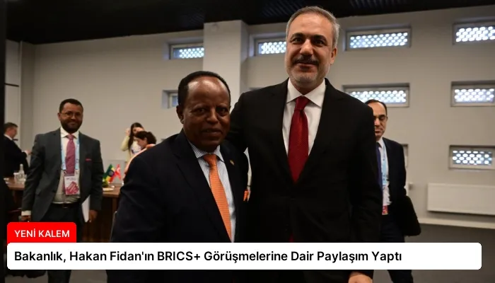 Bakanlık, Hakan Fidan’ın BRICS+ Görüşmelerine Dair Paylaşım Yaptı