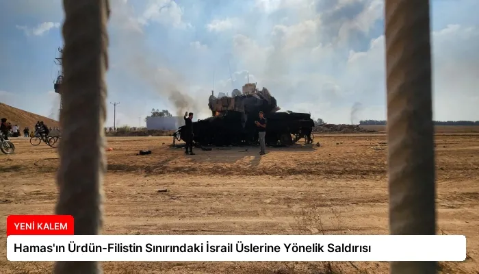 Hamas’ın Ürdün-Filistin Sınırındaki İsrail Üslerine Yönelik Saldırısı
