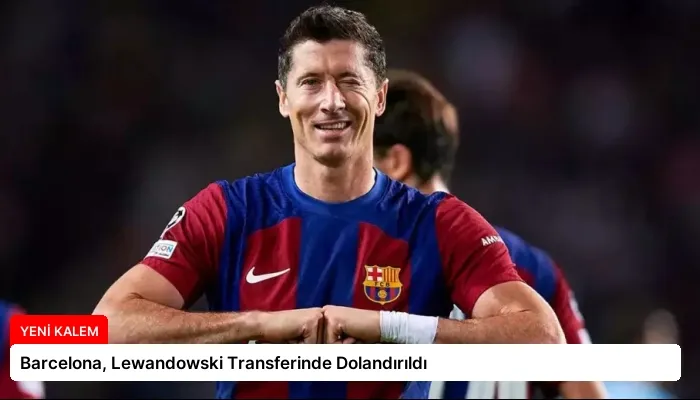 Barcelona, Lewandowski Transferinde Dolandırıldı