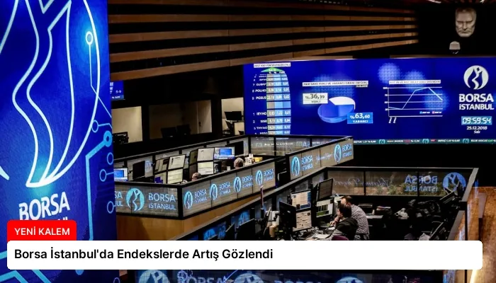 Borsa İstanbul’da Endekslerde Artış Gözlendi