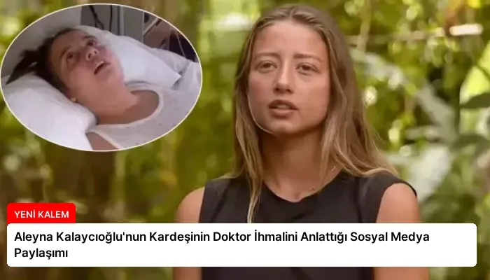 Aleyna Kalaycıoğlu’nun Kardeşinin Doktor İhmalini Anlattığı Sosyal Medya Paylaşımı
