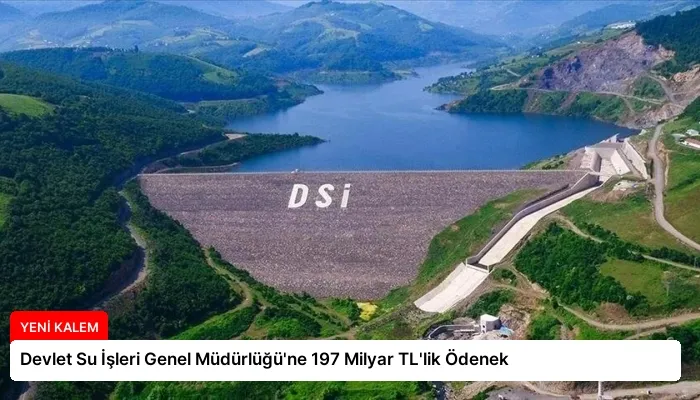 Devlet Su İşleri Genel Müdürlüğü’ne 197 Milyar TL’lik Ödenek