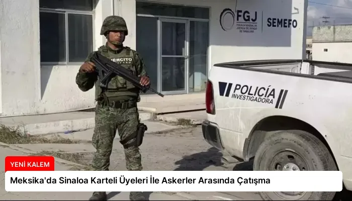 Meksika’da Sinaloa Karteli Üyeleri İle Askerler Arasında Çatışma