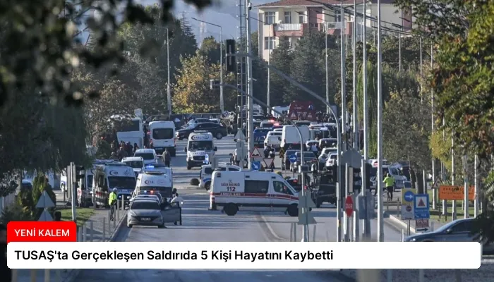 TUSAŞ’ta Gerçekleşen Saldırıda 5 Kişi Hayatını Kaybetti