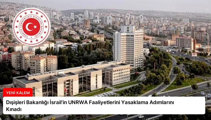 Dışişleri Bakanlığı İsrail’in UNRWA Faaliyetlerini Yasaklama Adımlarını Kınadı