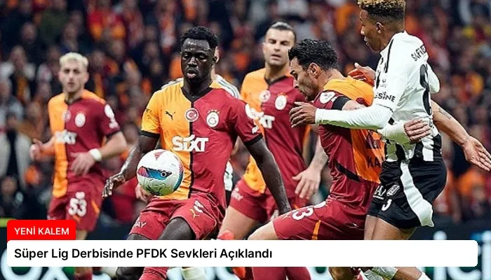 Süper Lig Derbisinde PFDK Sevkleri Açıklandı