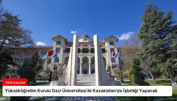 Yükseköğretim Kurulu Gazi Üniversitesi ile Kazakistan’da İşbirliği Yapacak