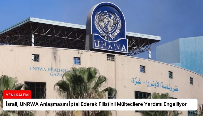 İsrail, UNRWA Anlaşmasını İptal Ederek Filistinli Mültecilere Yardımı Engelliyor