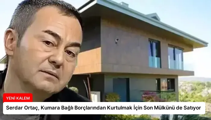 Serdar Ortaç, Kumara Bağlı Borçlarından Kurtulmak İçin Son Mülkünü de Satıyor