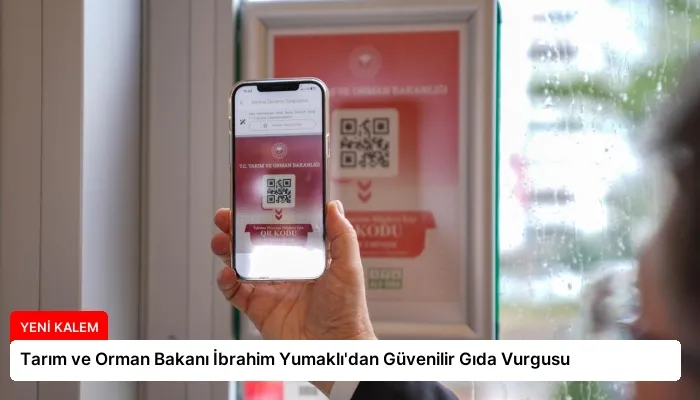 Tarım ve Orman Bakanı İbrahim Yumaklı’dan Güvenilir Gıda Vurgusu