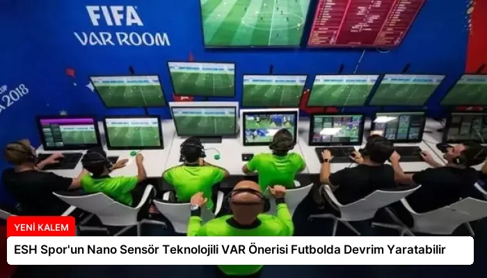 ESH Spor’un Nano Sensör Teknolojili VAR Önerisi Futbolda Devrim Yaratabilir