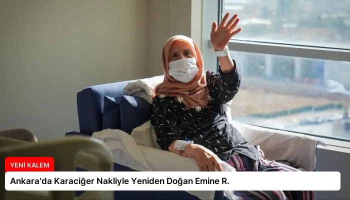 Ankara’da Karaciğer Nakliyle Yeniden Doğan Emine R.