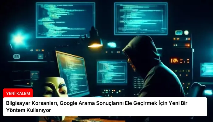 Bilgisayar Korsanları, Google Arama Sonuçlarını Ele Geçirmek İçin Yeni Bir Yöntem Kullanıyor