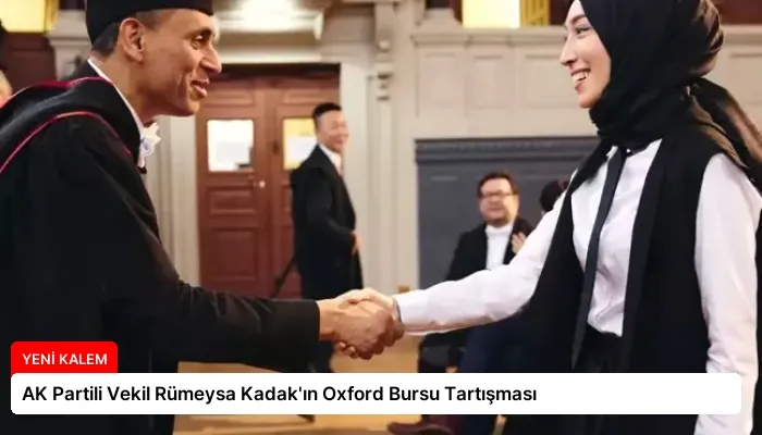 AK Partili Vekil Rümeysa Kadak’ın Oxford Bursu Tartışması