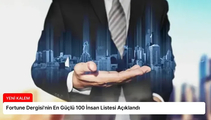 Fortune Dergisi’nin En Güçlü 100 İnsan Listesi Açıklandı