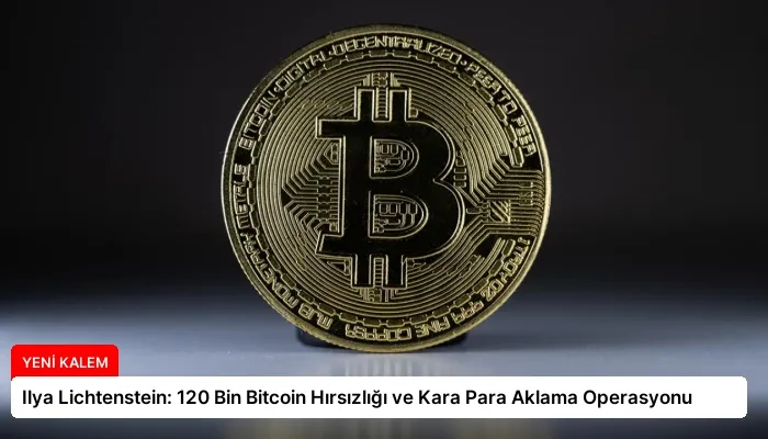 Ilya Lichtenstein: 120 Bin Bitcoin Hırsızlığı ve Kara Para Aklama Operasyonu