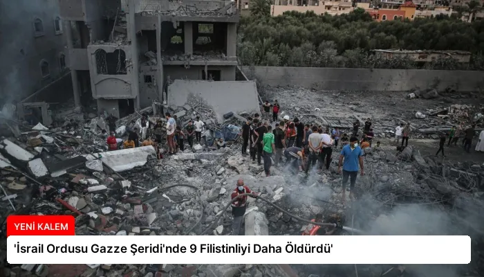 ‘İsrail Ordusu Gazze Şeridi’nde 9 Filistinliyi Daha Öldürdü’