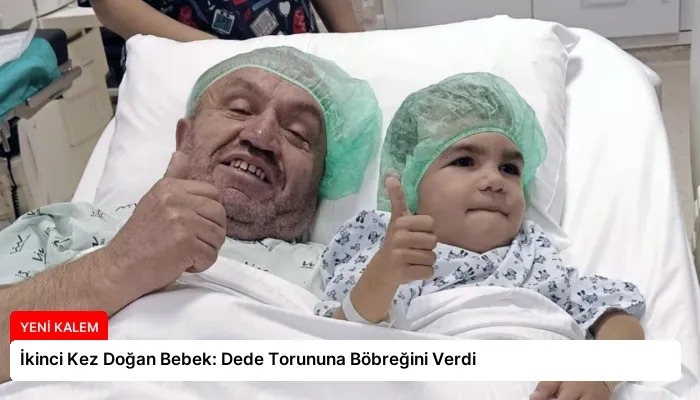 İkinci Kez Doğan Bebek: Dede Torununa Böbreğini Verdi
