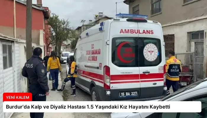 Burdur’da Kalp ve Diyaliz Hastası 1.5 Yaşındaki Kız Hayatını Kaybetti