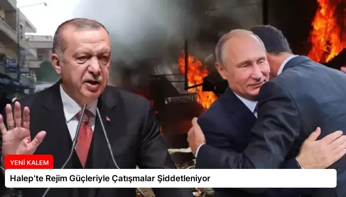 Halep’te Rejim Güçleriyle Çatışmalar Şiddetleniyor