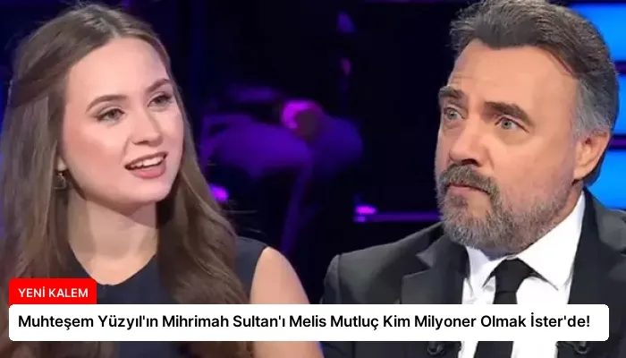 Muhteşem Yüzyıl’ın Mihrimah Sultan’ı Melis Mutluç Kim Milyoner Olmak İster’de!