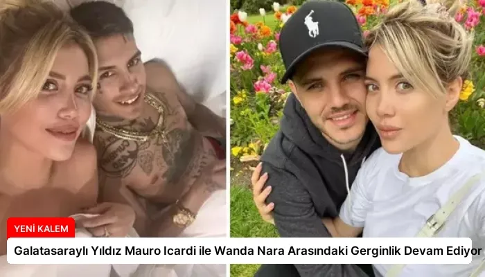 Galatasaraylı Yıldız Mauro Icardi ile Wanda Nara Arasındaki Gerginlik Devam Ediyor