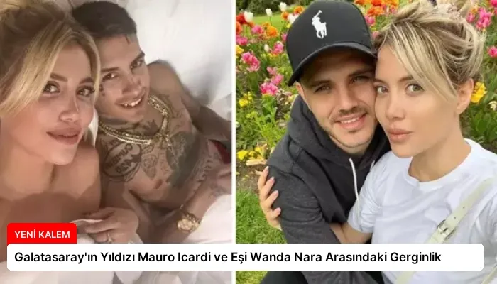 Galatasaray’ın Yıldızı Mauro Icardi ve Eşi Wanda Nara Arasındaki Gerginlik