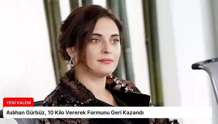 Aslıhan Gürbüz, 10 Kilo Vererek Formunu Geri Kazandı