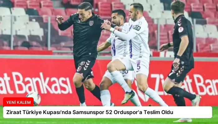 Ziraat Türkiye Kupası’nda Samsunspor 52 Orduspor’a Teslim Oldu