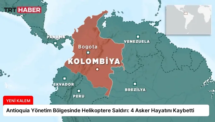 Antioquia Yönetim Bölgesinde Helikoptere Saldırı: 4 Asker Hayatını Kaybetti