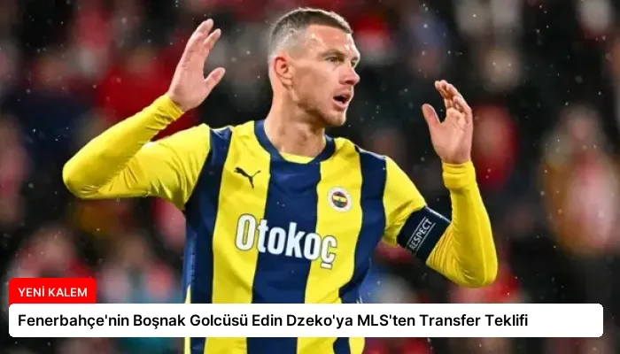 Fenerbahçe’nin Boşnak Golcüsü Edin Dzeko’ya MLS’ten Transfer Teklifi