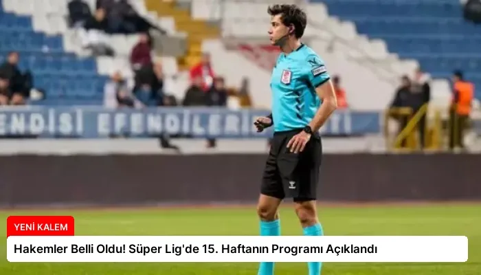 Hakemler Belli Oldu! Süper Lig’de 15. Haftanın Programı Açıklandı