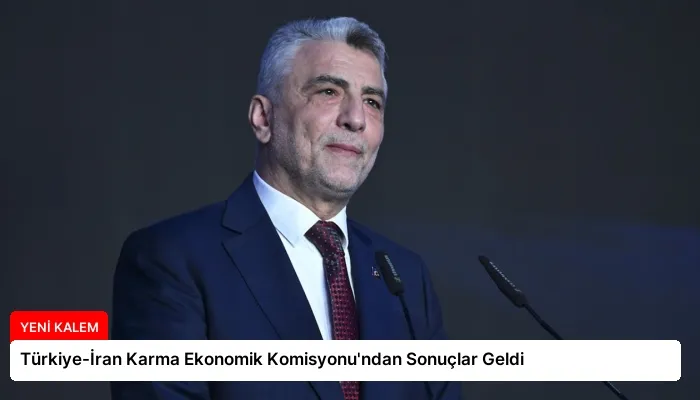 Türkiye-İran Karma Ekonomik Komisyonu’ndan Sonuçlar Geldi