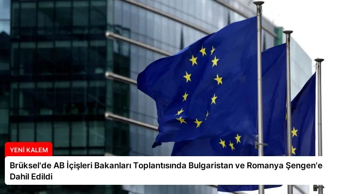 Brüksel’de AB İçişleri Bakanları Toplantısında Bulgaristan ve Romanya Şengen’e Dahil Edildi