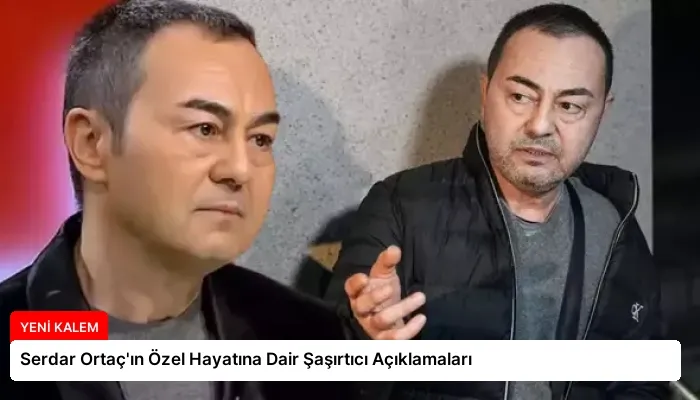 Serdar Ortaç’ın Özel Hayatına Dair Şaşırtıcı Açıklamaları