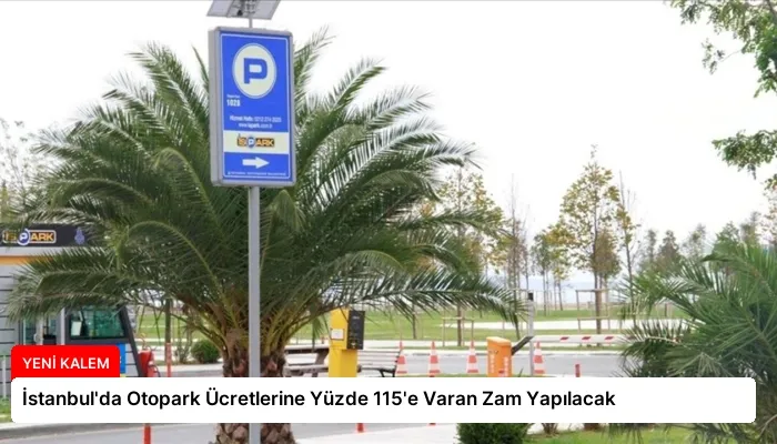 İstanbul’da Otopark Ücretlerine Yüzde 115’e Varan Zam Yapılacak