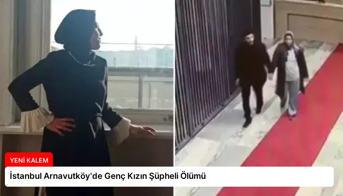 İstanbul Arnavutköy’de Genç Kızın Şüpheli Ölümü