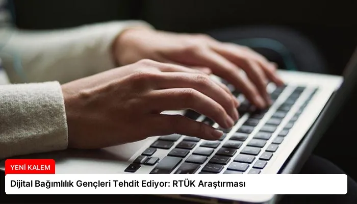 Dijital Bağımlılık Gençleri Tehdit Ediyor: RTÜK Araştırması