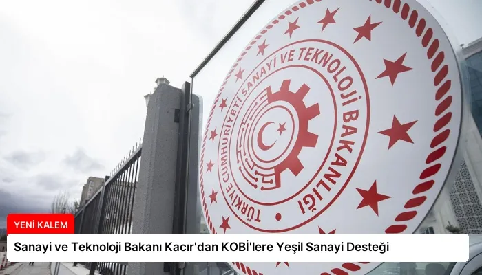 Sanayi ve Teknoloji Bakanı Kacır’dan KOBİ’lere Yeşil Sanayi Desteği