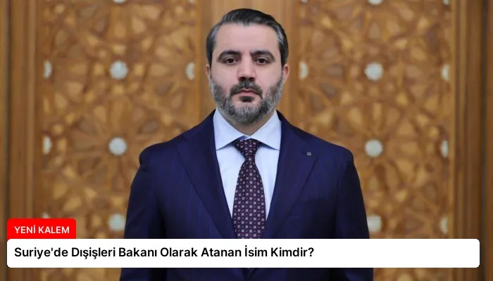 Suriye’de Dışişleri Bakanı Olarak Atanan İsim Kimdir?
