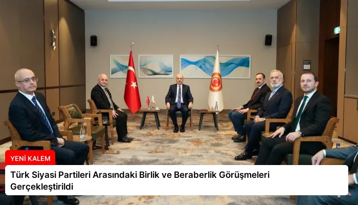 Türk Siyasi Partileri Arasındaki Birlik ve Beraberlik Görüşmeleri Gerçekleştirildi