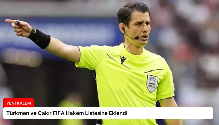 Türkmen ve Çakır FIFA Hakem Listesine Eklendi