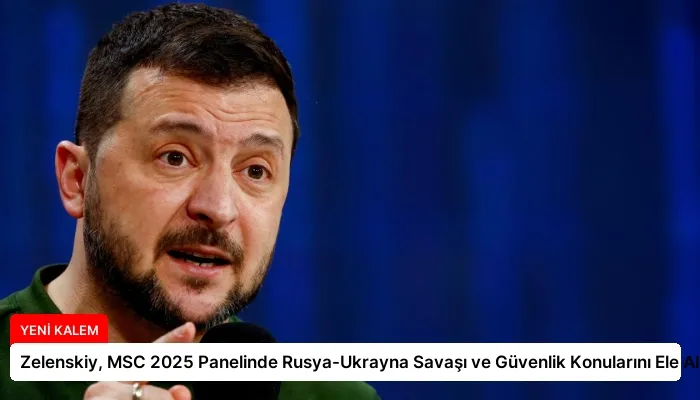 Zelenskiy, MSC 2025 Panelinde Rusya-Ukrayna Savaşı ve Güvenlik Konularını Ele Aldı