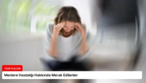 Meniere Hastalığı Hakkında Merak Edilenler